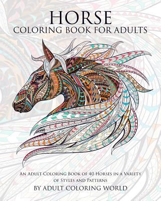 Horse Coloring Book for Adults: An Adult Coloring Book of 40 Horses in a Variety of Styles and Patterns (World Adult Coloring)(Paperback)