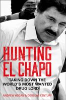 Hunting El Chapo - Taking Down the World's Most-Wanted Drug-Lord (Hogan Andrew)(Paperback / softback)