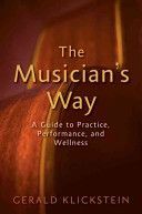 Musician's Way - A Guide to Practice, Performance, and Wellness (Klickstein Gerald (Professor of Music University of North Carolina School of the Arts))(Paperback)