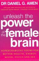 Unleash the Power of the Female Brain - Supercharging Yours for Better Health, Energy, Mood, Focus and Sex (Amen Daniel G.)(Paperback)