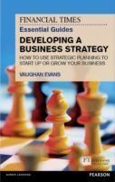FT Essential Guide to Developing a Business Strategy - How to Use Strategic Planning to Start Up or Grow Your Business (Evans Vaughan)(Paperback)