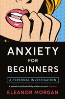 Anxiety for Beginners - A Personal Investigation (Morgan Eleanor)(Paperback)
