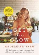 Get the Glow - Delicious and Easy Recipes That Will Nourish You from the Inside Out (Shaw Madeleine)(Pevná vazba)