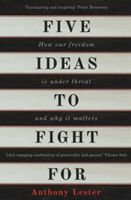 Five Ideas to Fight for - How Our Freedom is Under Threat and Why it Matters (Lester Anthony)(Paperback)