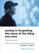 Seeing is Forgetting the Name of the Thing One Sees - Over Thirty Years of Conversations with Robert Irwin (Weschler Lawrence)(Paperback)