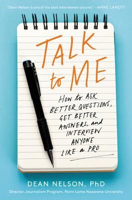 Talk to Me - How to Ask Better Questions, Get Better Answers, and Interview Anyone Like a Pro (Nelson Dean)(Paperback / softback)