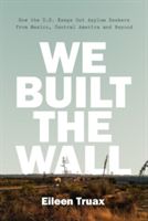 We Built the Wall - How America Shuts Out Migrants and Refugees (Truax Eileen)(Pevná vazba)