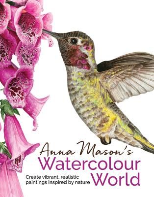 Anna Mason's Watercolour World - Create Vibrant, Realistic Paintings Inspired by Nature (Mason Anna)(Pevná vazba)