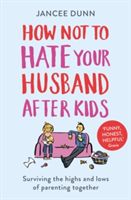 How Not to Hate Your Husband After Kids (Dunn Jancee)(Paperback)