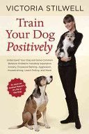 Train Your Dog Positively - Understand Your Dog and Solve Common Behavior Problems Including Separation Anxiety, Excessive Barking, Aggression, Housetraining, Leash Pulling, and More! (Stilwell Victoria)(Paperback)