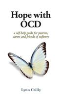 Hope with OCD - A self-help guide to obsessive- compulsive disorder for parents, carers and sufferers (Crilly Lynn)(Paperback)