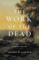 Work of the Dead - A Cultural History of Mortal Remains (Laqueur Thomas)(Paperback)