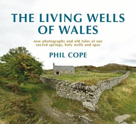 Living Wells of Wales - New photographs and old tales of our sacred springs, holy wells and spas (Cope Phil)(Pevná vazba)