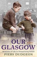 Our Glasgow - Memories of Life in Disappearing Britain (Dudgeon Piers)(Paperback)