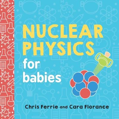 Nuclear Physics for Babies (Ferrie Chris)(Board book)