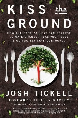 Kiss the Ground - How the Food You Eat Can Reverse Climate Change, Heal Your Body & Ultimately Save Our World (Tickell Josh)(Paperback / softback)