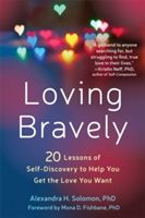 Loving Bravely - 20 Lessons of Self-Discovery to Help You Get the Love You Want (Solomon Alexandra H. PhD)(Paperback)