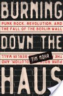 Burning Down the Haus: Punk Rock, Revolution, and the Fall of the Berlin Wall (Mohr Tim)(Pevná vazba)
