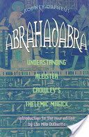 Abrahadabra - Understanding Aleister Crowley's Thelemic Magick (Orpheus Rodney)(Paperback)