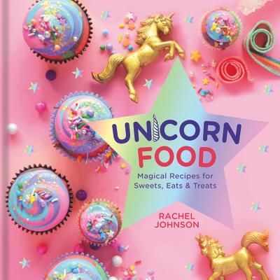 Unicorn Food: Magical Recipes for Sweets, Eats, and Treats (Johnson Rachel)(Pevná vazba)