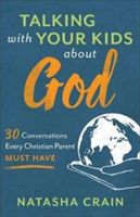 Talking with Your Kids about God - 30 Conversations Every Christian Parent Must Have (Crain Natasha)(Paperback)