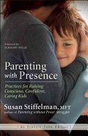 Parenting with Presence - Practices for Raising Conscious, Confident, Caring Kids (Stiffelman Susan)(Paperback)