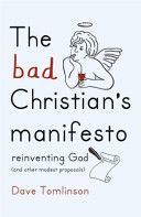 Bad Christian's Manifesto - Reinventing God (and Other Modest Proposals) (Tomlinson Dave)(Paperback)