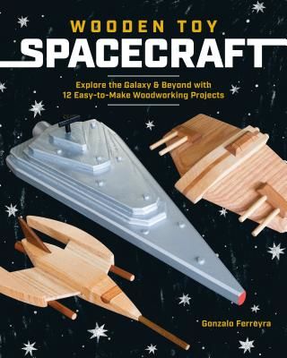 Wooden Toy Spacecraft - Explore the Galaxy & Beyond with 13 Easy-to-Make Woodworking Projects (Ferreyra Gonzalo)(Paperback / softback)
