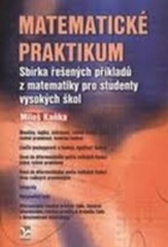 Matematické praktikum - Sbírka řešených příkladů z matematiky pro studenty vysokých škol - Kaňka Miloš