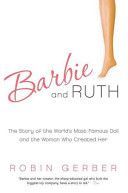 Barbie and Ruth - The Story of the World's Most Famous Doll and the Woman Who Created Her (Gerber Robin)(Paperback)