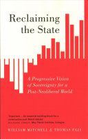 Reclaiming the State - A Progressive Vision of Sovereignty for a Post-Neoliberal World (Mitchell William)(Paperback)