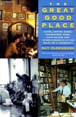 The Great Good Place: Cafes, Coffee Shops, Bookstores, Bars, Hair Salons, and Other Hangouts at the Heart of a Community (Oldenburg Ray)(Paperback)