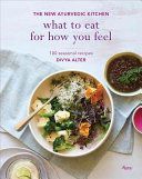 What to Eat for How You Feel - The New Ayurvedic Kitchen - 100 Seasonal Recipes (Alter Divya)(Pevná vazba)