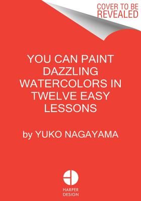 You Can Paint Dazzling Watercolors in Twelve Easy Lessons (Nagayama Yuko)(Paperback / softback)
