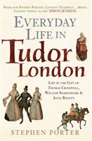 Everyday Life in Tudor London - Life in the City of Thomas Cromwell, William Shakespeare & Anne Boleyn (Porter Stephen)(Paperback)