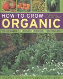 How to Grow Organic Vegetables, Fruit, Herbs and Flowers - The Complete Guide to Cultivating a Productive and Beautiful Garden the Natural Way, with Over 600 Step-by-step Photographs (Lavelle Christine)(Paperback)
