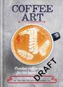 Coffee Art : Creative Coffee Designs for the Home Barista - Tamang Dhan
