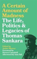 Certain Amount of Madness - The Life, Politics and Legacies of Thomas Sankara(Paperback)