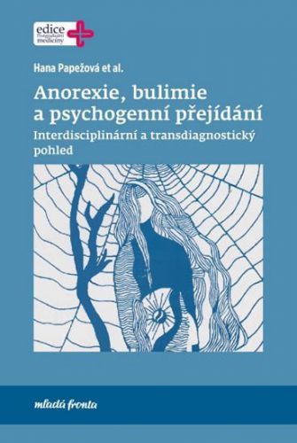 Anorexie, bulimie a psychogenní přejídání - Interdisciplinární a transdiagnostický pohled - Papežová Hana