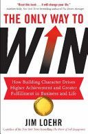 Only Way to Win - How Building Character Drives Higher Achievement and Greater Fulfilment in Business and Life (Loehr Jim)(Paperback)