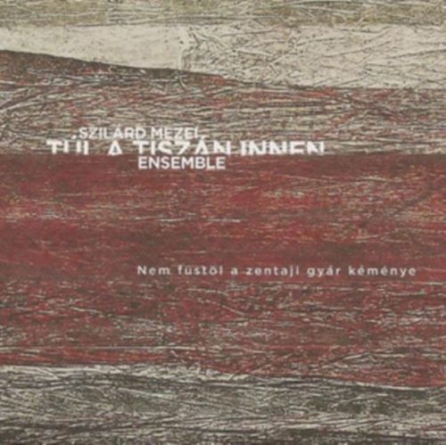 Nem Fustol a Zentaji Gyar Kemenye (Szilard Mezei Tul a Tiszan Innen Ensemble) (CD / Album)