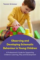 Observing and Developing Schematic Behaviour in Young Children - A Professional's Guide for Supporting Children's Learning, Play and Development (Grimmer Tamsin)(Paperback)