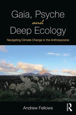 Gaia, Psyche and Deep Ecology - Navigating Climate Change in the Anthropocene (Fellows Andrew)(Paperback / softback)