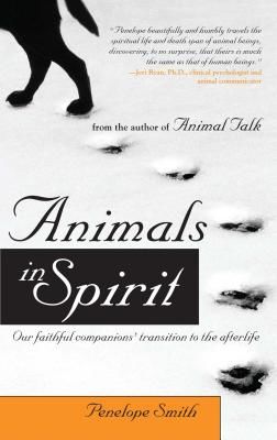 Animals in Spirit: Our Faithful Companions' Transition to the Afterlife (Smith Penelope)(Paperback)