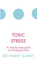 Toxic Stress - A step-by-step guide to managing stress (Barry Harry)(Paperback)