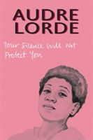 Your Silence Will Not Protect You - Essays and Poems (Lorde Audre)(Paperback)