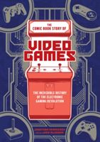 The Comic Book Story of Video Games: The Incredible History of the Electronic Gaming Revolution - The Incredible History of the Electronic Gaming Revolution (Hennessey Jonathan)(Paperback)