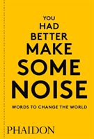 You Had Better Make Some Noise: Words to Change the World (Phaidon Editors)(Paperback)