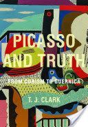Picasso and Truth - From Cubism to Guernica (Clark T. J.)(Pevná vazba)