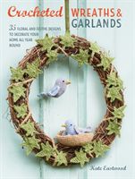 Crocheted Wreaths and Garlands - 35 Floral and Festive Designs to Decorate Your Home All Year Round (Eastwood Kate)(Paperback / softback)